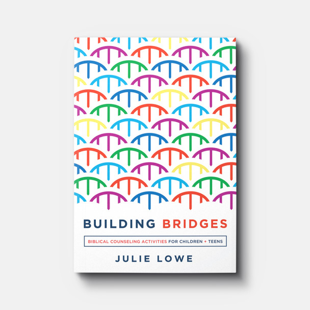 Building Bridges: Biblical Counseling Activities for Children and Teens | Paperback | By Julie Lowe