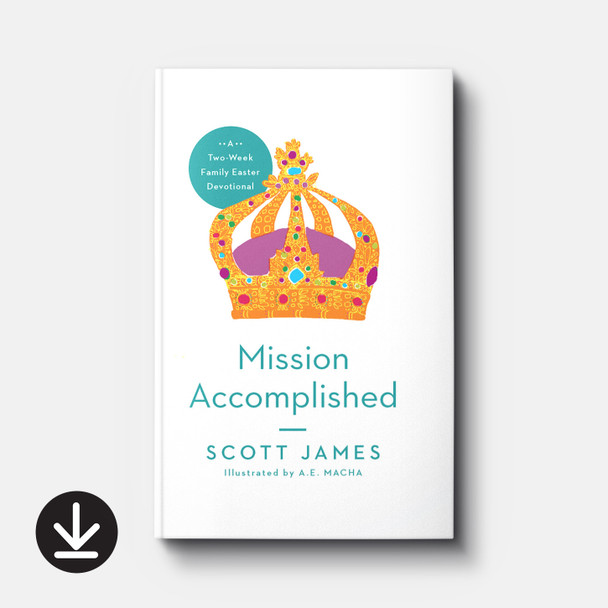 Mission Accomplished: A Two-Week Family Easter Devotional | eBook | By Scott James