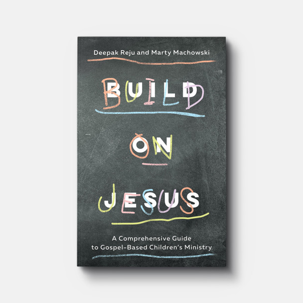 Build On Jesus: A Comprehensive Guide to Gospel-Based Children's Ministry | Paperback | By Deepak Reju and Marty Machowski