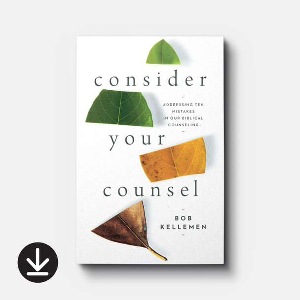 Consider Your Counsel: Addressing Ten Mistakes in Our Biblical Counseling | eBook | By Bob Kellemen Consider Your Counsel: Addressing Ten Mistakes in Our Biblical Counseling | eBook | By Bob Kellemen