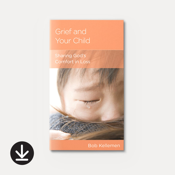 Grief and Your Child: Sharing God's Comfort in Loss | eBook | By Bob Kellemen Grief and Your Child: Sharing God's Comfort in Loss | eBook | By Bob Kellemen