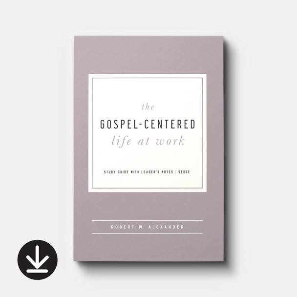 The Gospel-Centered Life at Work: Study Guide with Leader's Notes | eBook | By Robert W. Alexander The Gospel-Centered Life at Work: Study Guide with Leader's Notes | eBook | By Robert W. Alexander