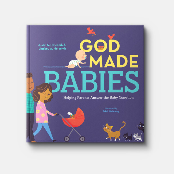 God Made Babies: Helping Parents Answer the Baby Question | Hardback | By Justin S. Holcomb and Lindsey A. Holcomb God Made Babies: Helping Parents Answer the Baby Question | Hardback | By Justin S. Holcomb and Lindsey A. Holcomb