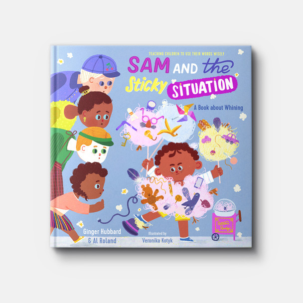 Sam and the Sticky Situation: A Book about Whining | Hardback | By Ginger Hubbard and Al Roland