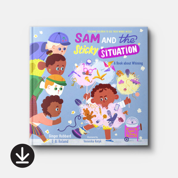 Sam and the Sticky Situation: A Book about Whining | Hardback | By Ginger Hubbard and Al Roland