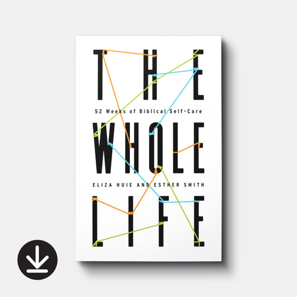 The Whole Life: 52 Weeks of Biblical Self-Care | Paperback | By Eliza Huie and Esther Smith
