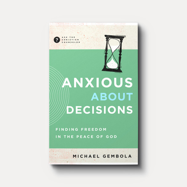 Anxious about Decisions: Finding Freedom in the Peace of God