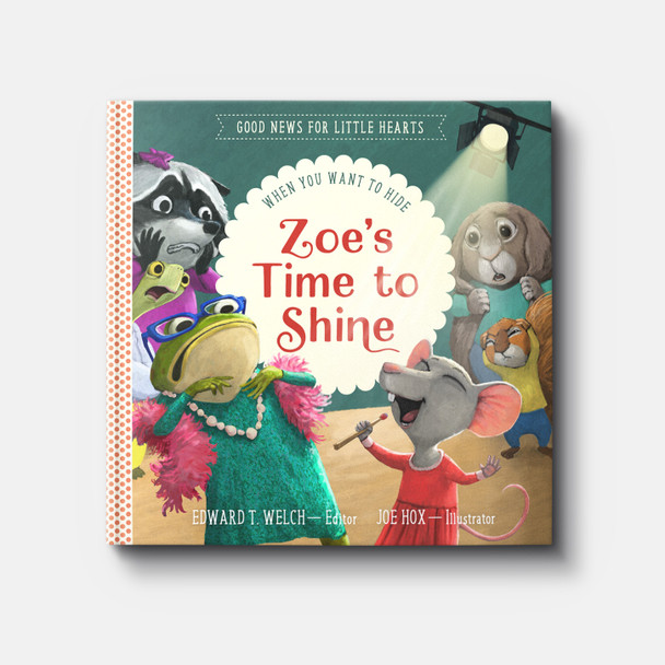 Zoe's Time to Shine: When You Want to Hide | Hardback | By Edward T. Welch Zoe's Time to Shine: When You Want to Hide | Hardback | By Edward T. Welch