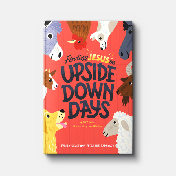 Finding Jesus on Upside Down Days: Family Devotions from the Barnyard | Hardback | By Jill Miller