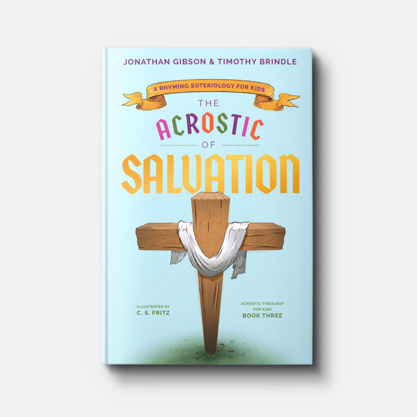 The Acrostic of Salvation: A Rhyming Soteriology for Kids | Hardback | By Jonathan Gibson and Timothy Brindle The Acrostic of Salvation: A Rhyming Soteriology for Kids | Hardback | By Jonathan Gibson and Timothy Brindle