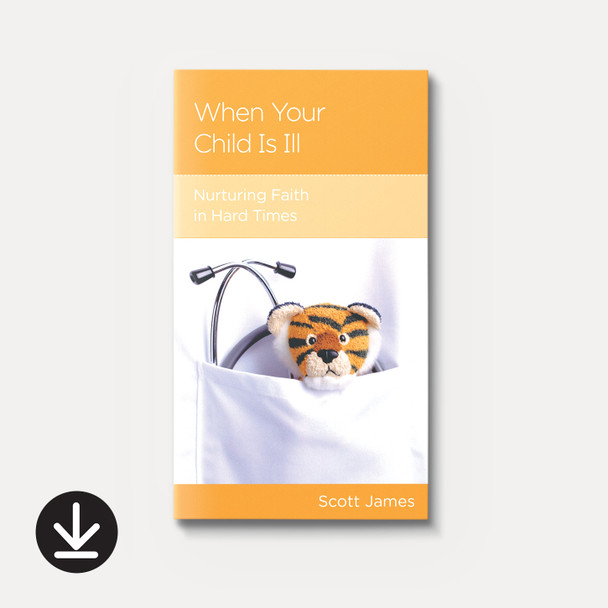 When Your Child Is Ill: Nurturing Faith in Hard Times | eBook | By Scott James When Your Child Is Ill: Nurturing Faith in Hard Times | eBook | By Scott James