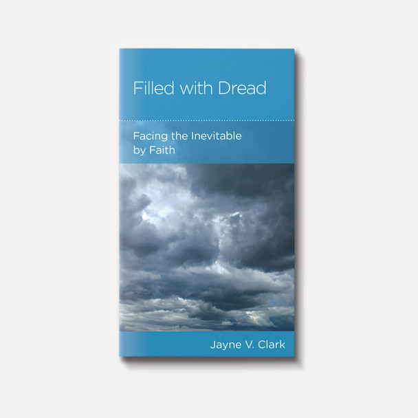 Filled with Dread: Facing the Inevitable by Faith