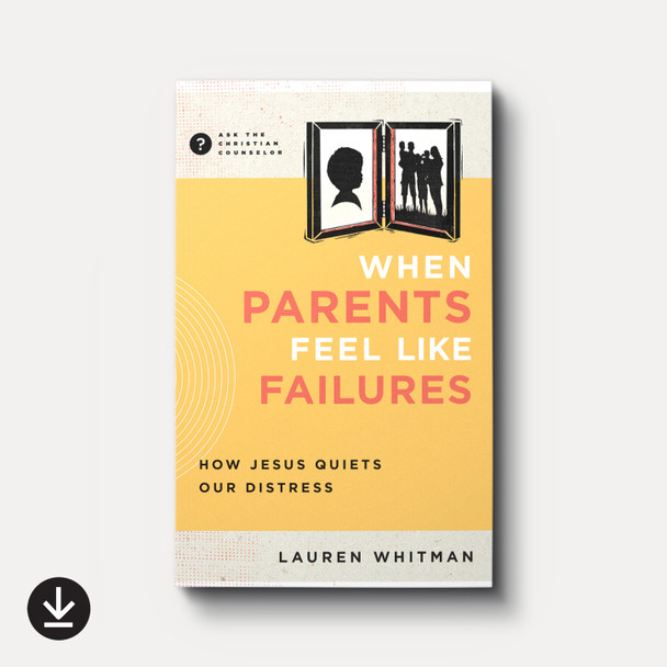 Buy When Parents Feel Like Failures: How Jesus Quiets Our Distress (eBook) By Lauren Whitman