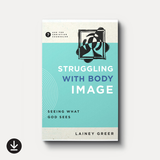Buy Struggling with Body Image: Seeing What God Sees (eBook) By Lainey Greer