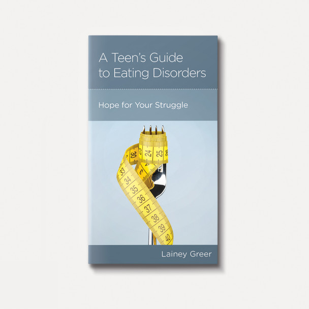 A Teen’s Guide to Eating Disorders: Hope for Your Struggle A Teen’s Guide to Eating Disorders: Hope for Your Struggle