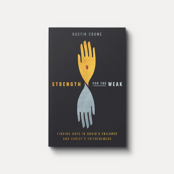Strength for the Weak: Finding Hope in David’s Failures and Christ’s Faithfulness