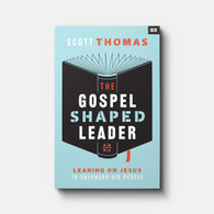 The Gospel Shaped Leader: Leaning on Jesus to Shepherd His People