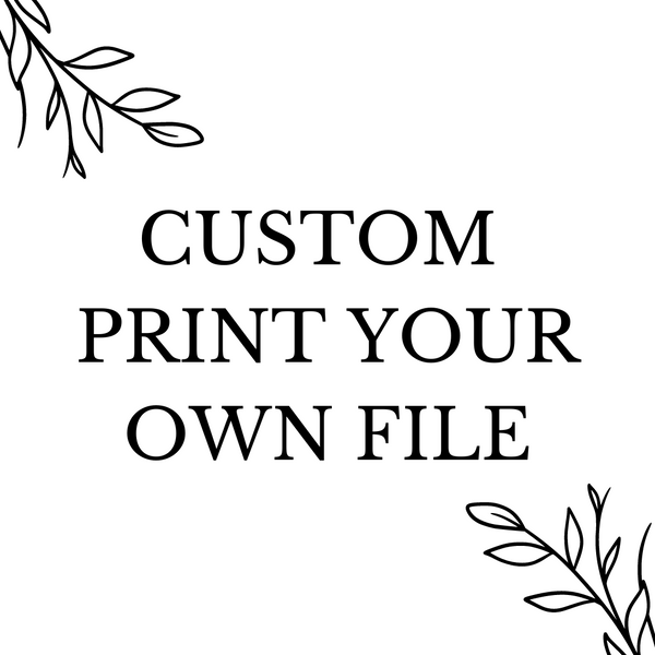 Custom Print - Print your own print File