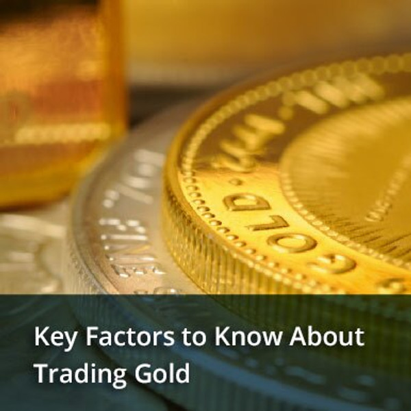 Key Factors to know about Trading Gold