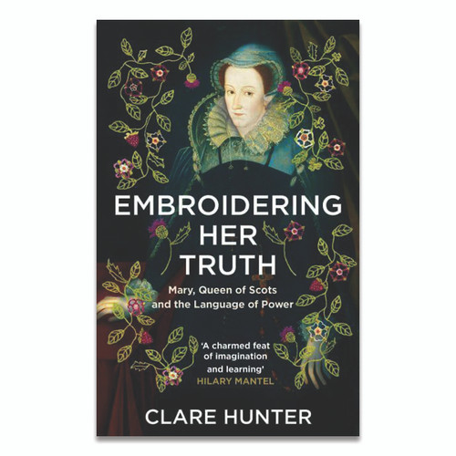 Embroidering her truth Mary, Queen of Scots and the language of power (paperback)Embroidering her truth Mary, Queen of Scots and the language of power (paperback)