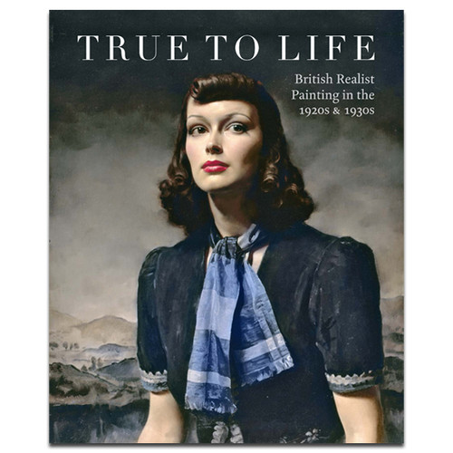 True to Life: British Realist Painting in the 1920s & 1930s Exhibition Catalogue