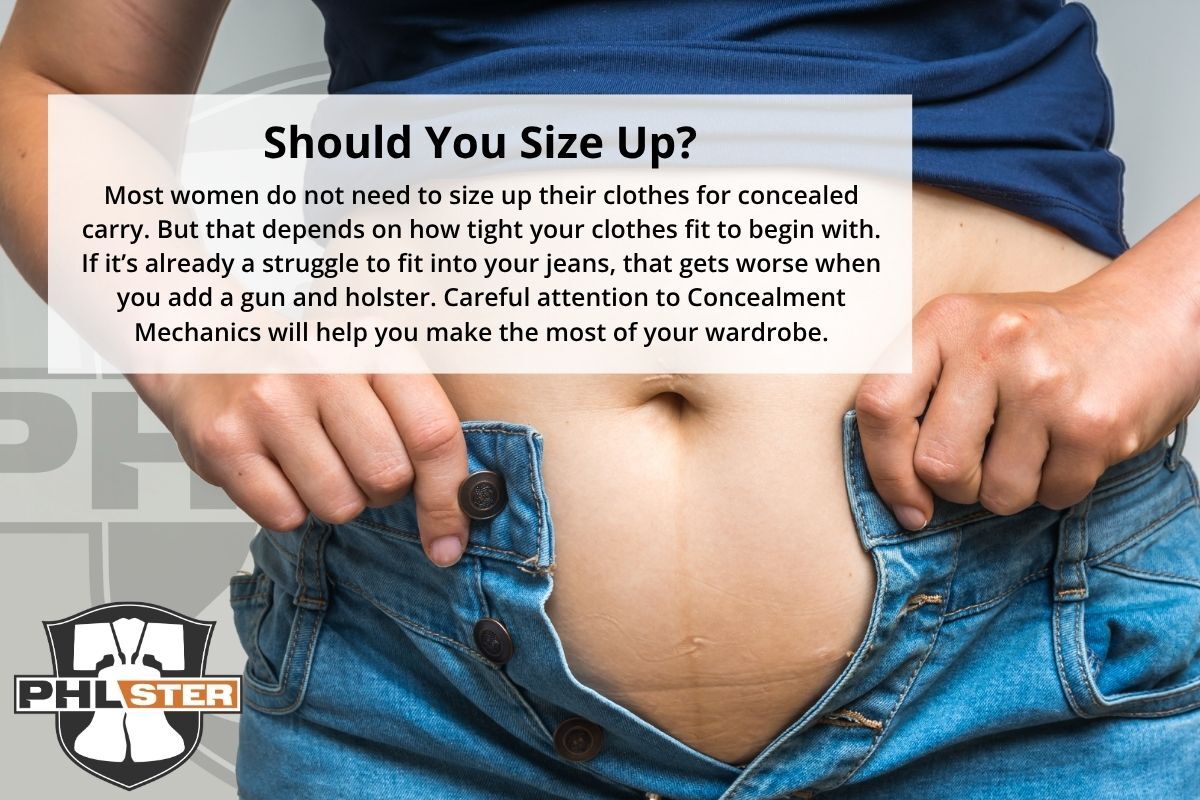 Most women do not need to size up their clothes for concealed carry. That depends on how tight your clothes fit to begin with.