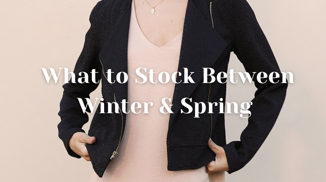 What to Stock Between Winter & Spring 