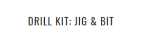 Drill Kit: Jig & Bit Drill Kit: Jig & Bit