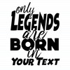 Personalised Only Legends Are Born