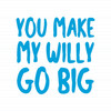 You Make My Willy Go Big