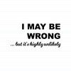 I May Be Wrong