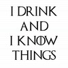 I Drink And I Know Things