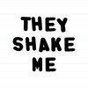 They Shake Me