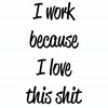 I Work Because