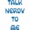 Talk Nerdy To Me