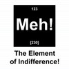 Meh! The Element Of Indifference