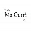 That's Ms Cunt To You