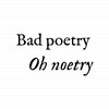 Bad Poetry Oh Noetry