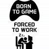 Born To Game, Forced To Work