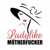 Ladylike Motherfucker
