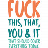 Fuck This, That, You & It