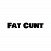 Fat Cunt