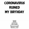 Coronavirus Ruined My Birthday
