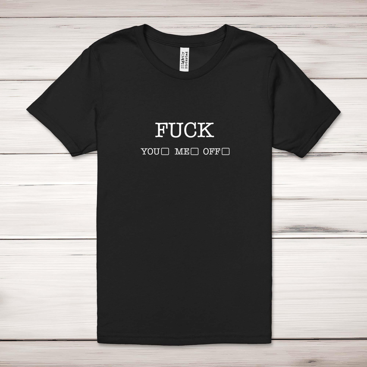 fuck Fuck You, Fuck Me, Fuck Off Adult T-Shirt Rude Tees Slightly Disturbed