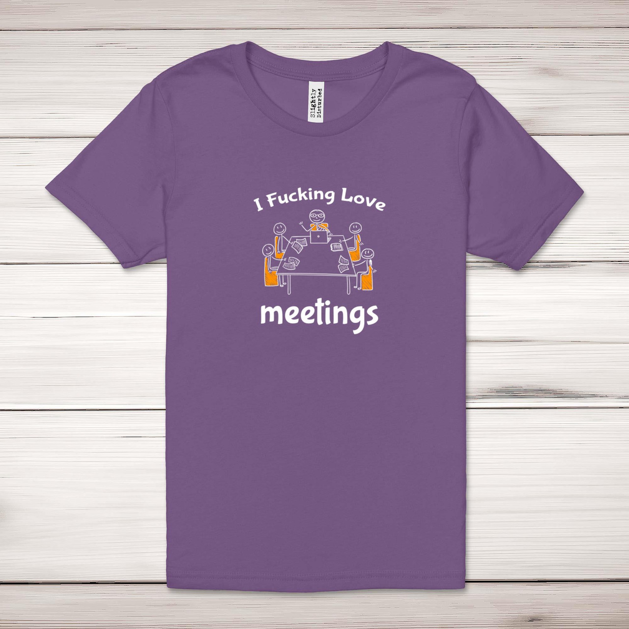 I Fucking Love Meetings Adult T-Shirt - Rude Tees - Slightly Disturbed