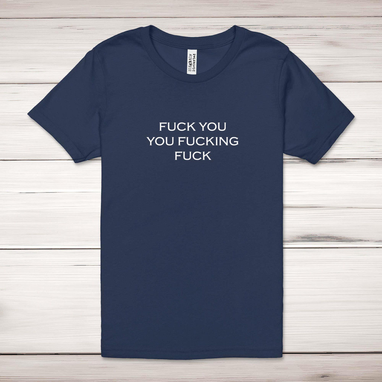 fuck Fuck You, You Fucking Fuck Adult T-Shirt Rude Tees Slightly Disturbed