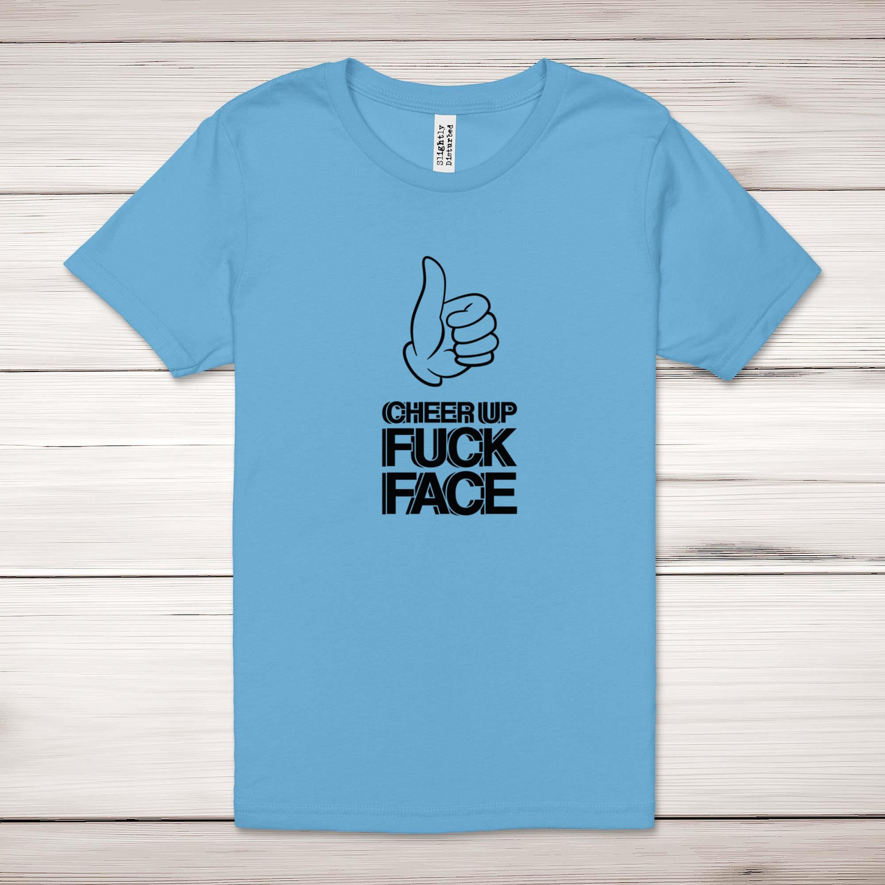 Cheer Up Fuck Face Adult T-Shirt - Rude Tees - Slightly Disturbed