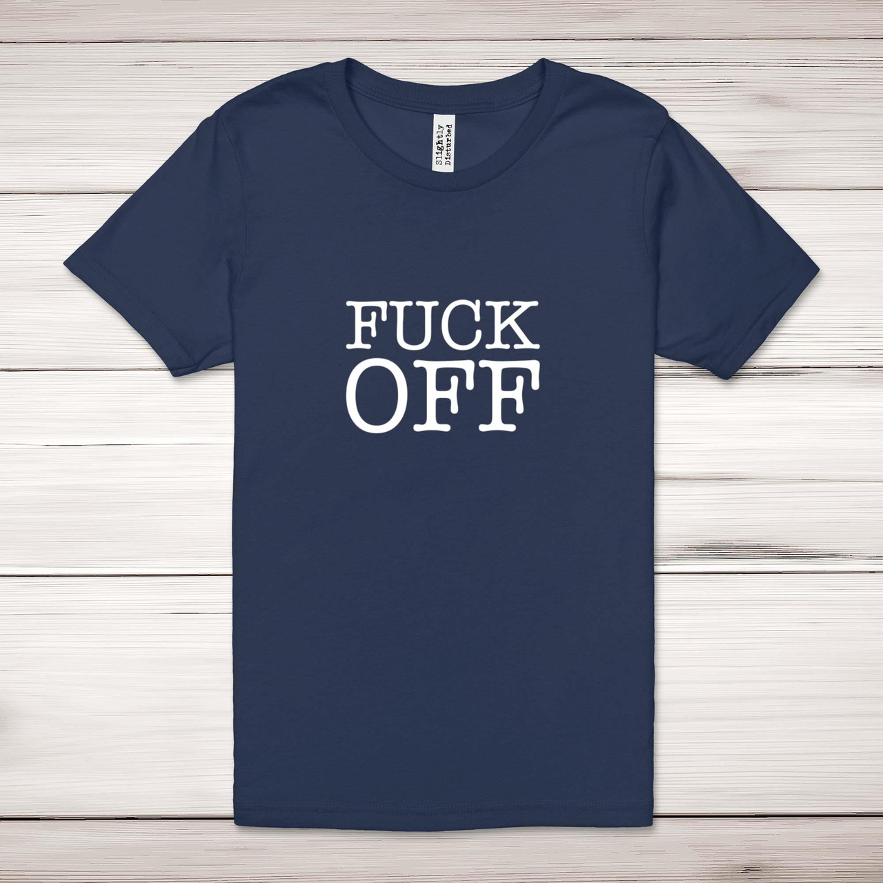 Fuck Off Adult T-Shirt - Rude Tees - Slightly Disturbed