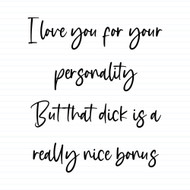 I Love You For Your Personality But That Dick