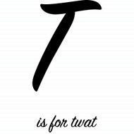 T Is For Twat